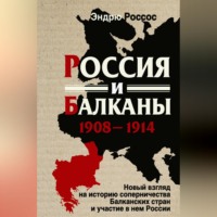 Эндрю Россос. Россия и Балканы, 1908-1914 гг. Новый взгляд на историю соперничества Балканских стран и участие в нем России
