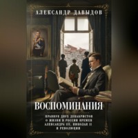 Александр Давыдов. Воспоминания. Правнук двух декабристов о жизни в России времен Александра III, Николая II и революции