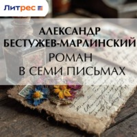 Александр Бестужев-Марлинский. Роман в семи письмах