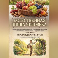 Хереворд Каррингтон. Естественная пищи человека Попытка доказать средствами сравнительной анатомии, физиологии, химии и гигиены, что изначальная, наилучшая и естественная пища человека — фрукты и орехи