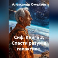 Александр Омелаев. Сиф. Книга 3. Спасти разум в галактике