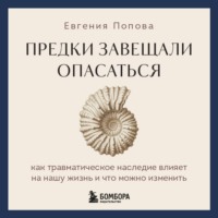Евгения Попова. Предки завещали опасаться. Как травматическое наследие влияет на нашу жизнь и что можно изменить