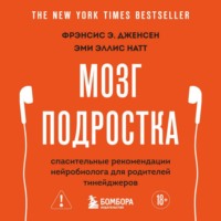 Фрэнсис Э. Дженсен. Мозг подростка. Спасительные рекомендации нейробиолога для родителей тинейджеров