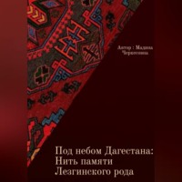 Мадина Халисова. Под небом Дагестана: Нить памяти Лезгинского народа
