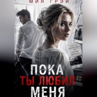 Мия Грэй. Пока ты любил меня