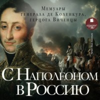 Арман де Коленкур. С Наполеоном в Россию