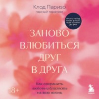 Клод Паризо. Заново влюбиться друг в друга. Как сохранить любовь и близость на всю жизнь