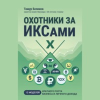 Тимур Беликов. Охотники за ИКСами. 12 моделей кратного роста бизнеса и личного дохода