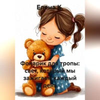 Елена К.. Фонарик для тропы: свет, который мы зажигаем каждый день