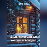 Елена К.. Тёплые истории для холодных вечеров