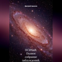 Дмитрий Архипов. ПСИХиЯ. Полное собрание заблуждений.