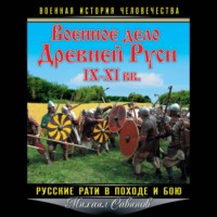 Михаил Савинов. Военное дело Древней Руси IX–XI вв. Русские рати в походе и бою