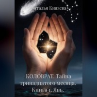 Наталья Князева. КОЛОВРАТ. Тайна тринадцатого месяца.  Книга 1. Явь.