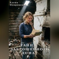 Елена Покровская. Тайна заброшенного дома