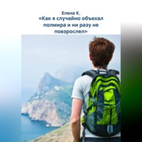 Елена К.. «Как я случайно объехал полмира и ни разу не повзрослел»