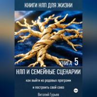 Виталий Гурьев. НЛП и семейные сценарии: как выйти из родовых программ и построить свой союз. Книга 5