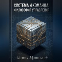 Максим Афанасьев. СИСТЕМА И КОМАНДА. ФИЛОСОФИЯ УПРАВЛЕНИЯ.