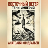 Анатолий Васильевич Кондратьев. «Восточный ветер. Тени империй»