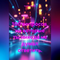 . 100 вопросов, на которые ты никода не думал ответить.
