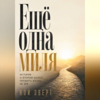 Ной Эверт. Ещё одна миля. История о втором шансе прожить жизнь не зря
