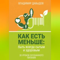 Владимир Давыдов. Как есть меньше, быть всегда сытым и здоровым 30 уроков осознанного питания