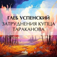 Глеб Иванович Успенский. Затруднения купца Тараканова