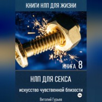 Виталий Гурьев. НЛП для секса: искусство чувственной близости. Книга 8