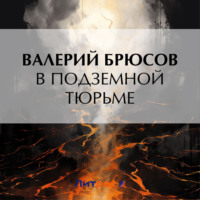 Валерий Брюсов. В подземной тюрьме