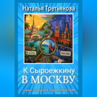 Наталья Третьякова. К Сыроежкину в Москву