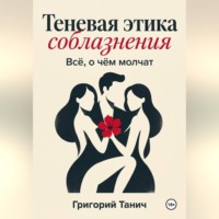Григорий Танич. Теневая этика соблазнения. Всё, о чём молчат