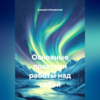 Алексей А.Рассветный. Основные практики работы над собой.