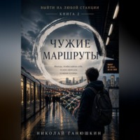 Николай Ганюшкин. Чужие маршруты.Том 2.Выйти на любой станции.