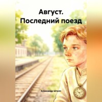 Александр Штелп. Август. Последний поезд