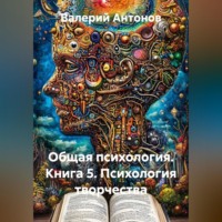 Валерий Антонов. Общая психология. Книга 5. Психология творчества