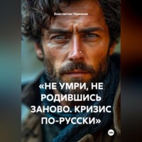 Константин Черкасов. «НЕ УМРИ, НЕ РОДИВШИСЬ ЗАНОВО. КРИЗИС ПО-РУССКИ»