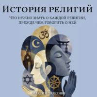 Максим Михайлович Ткаченко. История религий. Что нужно знать о каждой религии, прежде чем говорить о ней