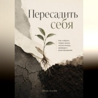 Итон Блейк. Пересадить себя. Как собрать новую жизнь после потерь, развода и разочарований