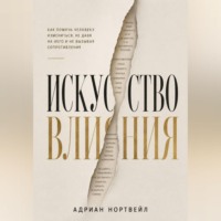 Адриан Нортвейл. Искусство влияния. Как помочь человеку измениться не давя на него и не вызывая сопротивления