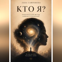 Лена Сафронова. КТО Я? Практический метод самоисследования