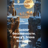 Валерий Антонов. Диалог бесконечности. Книга 1. Эпоха Вопросов.