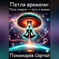 Сергей Пономарёв. Петля Времени: путь смерти - путь к жизни