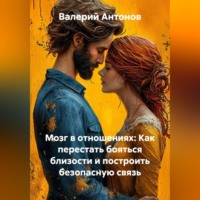 Валерий Антонов. Мозг в отношениях: Как перестать бояться близости и построить безопасную связь