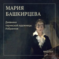 Мария Башкирцева. Дневники парижской художницы. Избранное