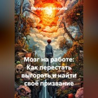 Валерий Антонов. Мозг на работе: Как перестать выгорать и найти своё призвание