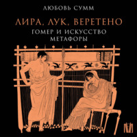 Любовь Сумм. Лира, лук, веретено. Гомер и искусство метафоры