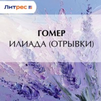Гомер. Илиада (отрывки)