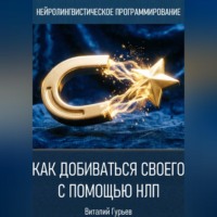 Виталий Гурьев. Как добиваться своего с помощью НЛП