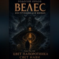 Родогой Орлов. Велес - инструкция для живых. Часть 7. Цвет папоротника - свет нави.