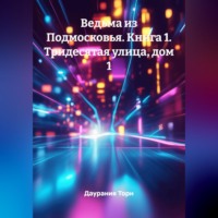 Даурания Торн. Ведьма из Подмосковья. Книга 1. Тридесятая улица, дом 1.