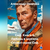 Александр Омелаев. Сиф. Книга 6. Любовь в зеркале. Сиквел серии Сиф.